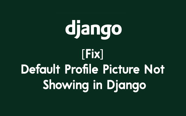 [Fix] Default Profile Picture Not Showing in Django