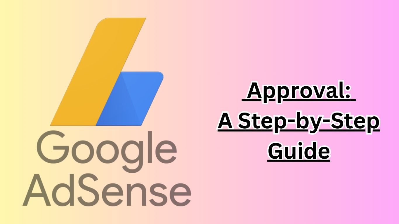 Google Adsense Approval A Step-by-Step Guide.jpg