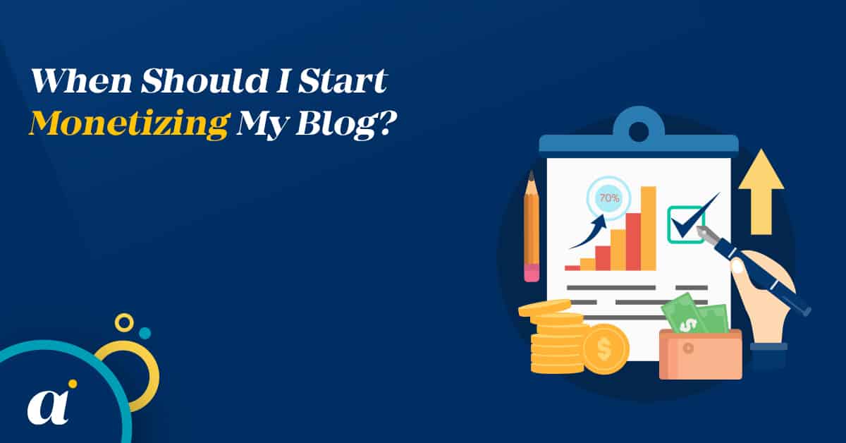 Make Money With Blogging | When Should I Start Monetizing My Blog?